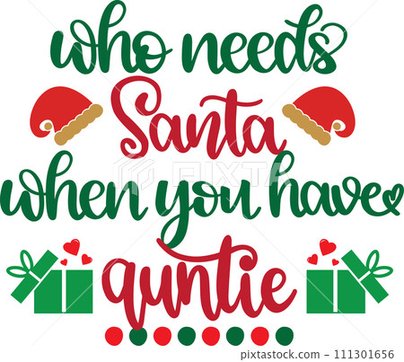 Who Needs Santa When You Have Auntie, Merry Christmas, Santa, Christmas Holiday, Vector Illustration File Who Needs Santa When You Have Auntie, Merry Christmas, Santa, Christmas Holiday, Vector Illustration File 111301656