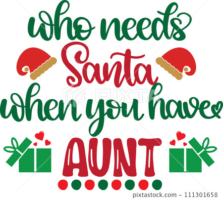 Who Needs Santa When You Have Aunt, Merry Christmas, Santa, Christmas Holiday, Vector Illustration File Who Needs Santa When You Have Aunt, Merry Christmas, Santa, Christmas Holiday, Vector Illustration File 111301658