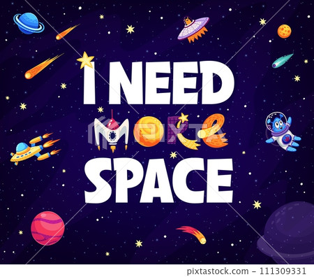 I need more space, space quote or t-shirt print. Cartoon creative childish typography banner. Vector cute cosmic background with shuttle, ufo, alien astronaut, comets and stars in galaxy or Universe 111309331