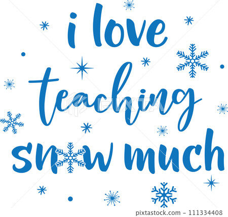 I Love Teaching Snow Much, Merry Christmas, Santa, Christmas Holiday, Vector Illustration File I Love Teaching Snow Much, Merry Christmas, Santa, Christmas Holiday, Vector Illustration File 111334408