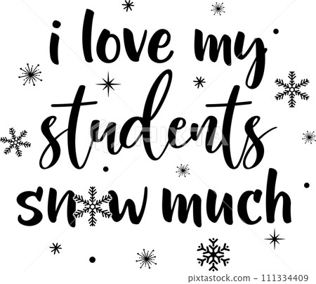 I Love My Students Snow Much, Merry Christmas, Santa, Christmas Holiday, Vector Illustration File I Love My Students Snow Much, Merry Christmas, Santa, Christmas Holiday, Vector Illustration File 111334409