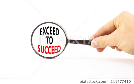 Exceed to succeed symbol. Concept words Exceed to succeed in beautiful magnifying glass. Beautiful white table white background. Businessman hand. Business and exceed to succeed concept. Copy space. Exceed to succeed symbol. Concept words Exceed to succeed in beautiful magnifying glass. Beautiful white table white background. Businessman hand. Business and exceed to succeed concept. Copy space. 111477410