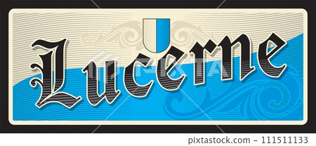 Lucerne Swiss city, Switzerland tow. Vector travel plate or sticker, vintage tin sign, retro vacation postcard or journey signboard, luggage tag. Souvenir card or plaque with coat of arms 111511133