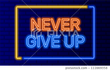 Neon sign never give up in speech bubble frame on brick wall background vector. Light banner on wall background. Never give up button motivation or inspiration, design template, night neon signboard Neon sign never give up in speech bubble frame on brick wall background vector. Light banner on wall background. Never give up button motivation or inspiration, design template, night neon signboard 111669358