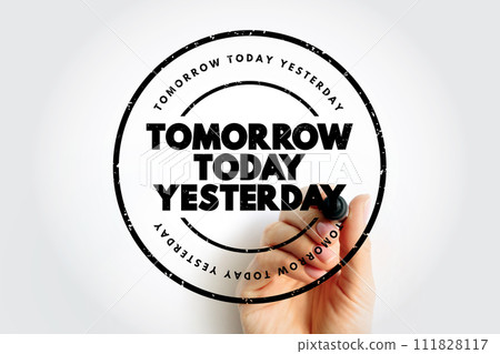 Tomorrow Today Yesterday text stamp, concept background Tomorrow Today Yesterday text stamp, concept background 111828117