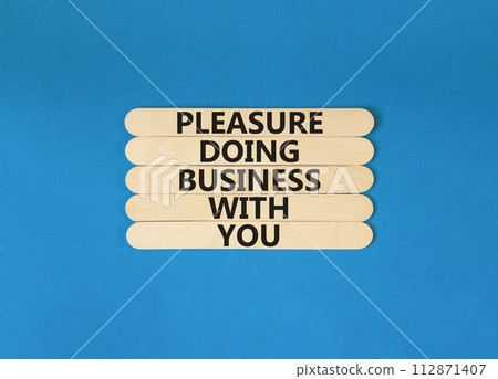 Pleasure doing business with you symbol. Concept words Pleasure doing business with you on wooden stick. Beautiful blue table blue background. Pleasure doing business with you concept. Copy space. Pleasure doing business with you symbol. Concept words Pleasure doing business with you on wooden stick. Beautiful blue table blue background. Pleasure doing business with you concept. Copy space. 112871407