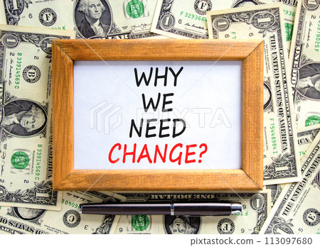 Why we need change symbol. Concept words Why we need change on beautiful wooden frame. Black pen. Beautiful dollar bills background. Dollar bills. Business and why we need change concept. Copy space. Why we need change symbol. Concept words Why we need change on beautiful wooden frame. Black pen. Beautiful dollar bills background. Dollar bills. Business and why we need change concept. Copy space. 113097680