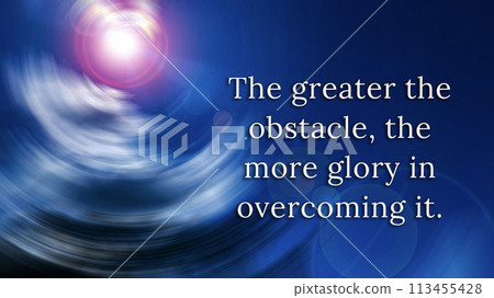 The greater the obstacle, the more glory in overcoming it quote with radial spinning blur background. 113455428