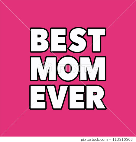 Best Mom Ever Text Lettering. Vibrant Pink Vector Poster. Mother's Day Greeting Card. T-shirt Design Best Mom Ever Text Lettering. Vibrant Pink Vector Poster. Mother's Day Greeting Card. T-shirt Design 113510503