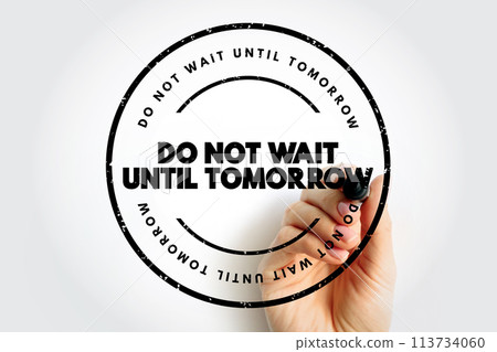 Do Not Wait Until Tomorrow text stamp, concept background Do Not Wait Until Tomorrow text stamp, concept background 113734060