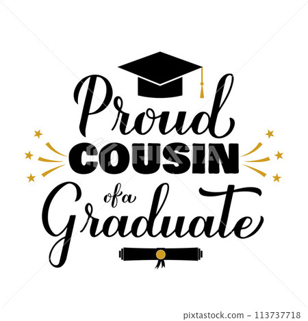Proud cousin of a graduate lettering with graduation cap. Graduation quote typography poster. Vector template for greeting card, banner, sticker, label, shirt, etc. Proud cousin of a graduate lettering with graduation cap. Graduation quote typography poster. Vector template for greeting card, banner, sticker, label, shirt, etc. 113737718