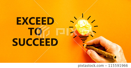 Exceed to succeed symbol. Concept words Exceed to succeed on beautiful orange paper. Beautiful orange background. Light bulb icon. Businessman hand. Business and exceed to succeed concept. Copy space. Exceed to succeed symbol. Concept words Exceed to succeed on beautiful orange paper. Beautiful orange background. Light bulb icon. Businessman hand. Business and exceed to succeed concept. Copy space. 115591966