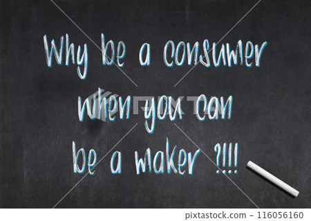 Why be a consumer when you can be a maker - Blackboard Why be a consumer when you can be a maker - Blackboard 116056160