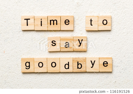 Time to say goodbye word written on wood block. Time to say goodbye text on table for your desing, concept Time to say goodbye word written on wood block. Time to say goodbye text on table for your desing, concept 116191526