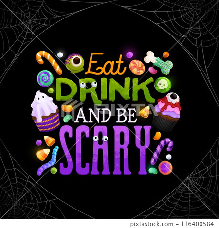 Eat drink and be scary Halloween quote banner with cobweb. Spooky holiday greeting. Cartoon vector funny typography with eerie sweets, cupcakes, lollipops, candies and jelly worms in spiderweb frame 116400584