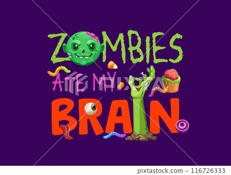 Halloween quote, zombies eat my brain, horror holiday vector typography. Cartoon zombie character, undead monster hand and trick or treat sweets, funny letters font, brain cupcake and candies Halloween quote, zombies eat my brain, horror holiday vector typography. Cartoon zombie character, undead monster hand and trick or treat sweets, funny letters font, brain cupcake and candies 116726333