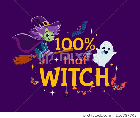 Halloween quote, 100 percent that witch for holiday with ghost and bats, vector t-shirt print. Cartoon funny witch flying on broom with kawaii ghost and spider on spiderweb or cobweb background Halloween quote, 100 percent that witch for holiday with ghost and bats, vector t-shirt print. Cartoon funny witch flying on broom with kawaii ghost and spider on spiderweb or cobweb background 116787702