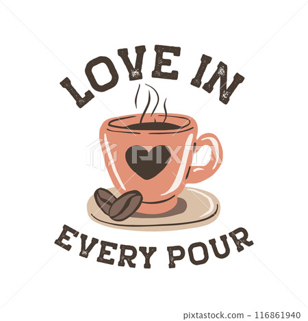 Coffee cup with beans heart with inspirational quote Love in Every Pour Coffee cup with beans heart with inspirational quote Love in Every Pour 116861940