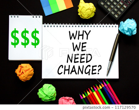 Why we need change symbol. Concept words Why we need change on beautiful white note. Beautiful black table black background. Calculator. Business and why we need change concept. Copy space. Why we need change symbol. Concept words Why we need change on beautiful white note. Beautiful black table black background. Calculator. Business and why we need change concept. Copy space. 117129570