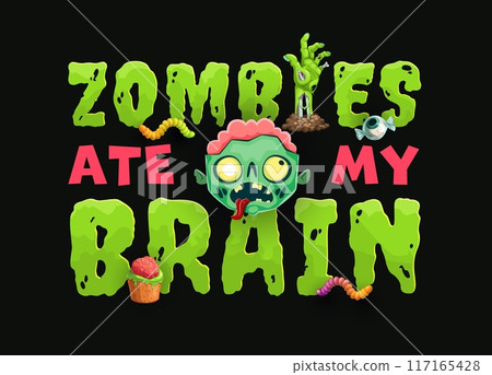 Halloween quote, Zombies Ate My Brains for holiday horror night, cartoon vector T-shirt print, Halloween monster dead or undead zombie with brain and trick or treat candy sweets, eye caramel and worm Halloween quote, Zombies Ate My Brains for holiday horror night, cartoon vector T-shirt print, Halloween monster dead or undead zombie with brain and trick or treat candy sweets, eye caramel and worm 117165428