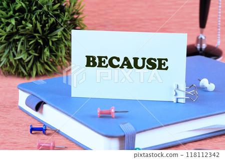 Word BECAUSE on a white business card standing on a business notebook Word BECAUSE on a white business card standing on a business notebook 118112342