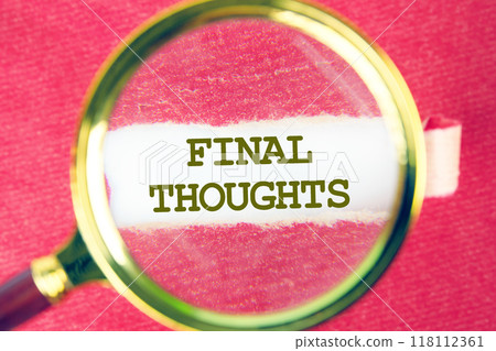 FINAL THOUGHTS Final Thoughts text on white paper through a magnifying glass under a torn piece of red paper FINAL THOUGHTS Final Thoughts text on white paper through a magnifying glass under a torn piece of red paper 118112361