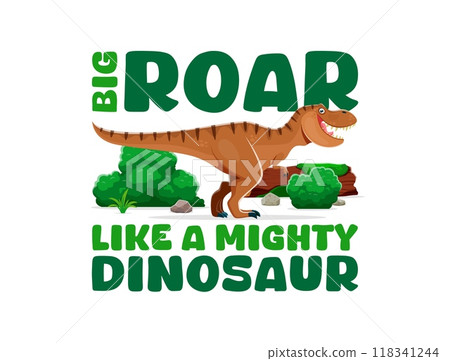 Dinosaur quote, Big Roar Like a Mighty Dinosaur for T-shirt print, vector T-rex character. Cartoon Jurassic tyrannosaurus or prehistoric era funny lizard with inspiration quote for kids t shirt print 118341244