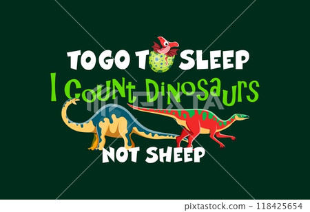 Dinosaur quote to go to sleep i count dinosaurs not sheep. Vector playful phrase for children bedtime themes, posters or print with cartoon Melanorosaurus, Anatotitan and baby dino in the eggshell 118425654