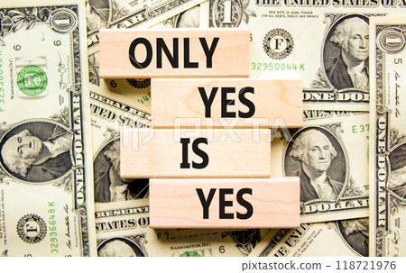 Only yes is yes symbol. Concept words Only yes is yes on wooden blocks on a beautiful background from dollar bills. Business, psychological only yes is yes concept. 118721976