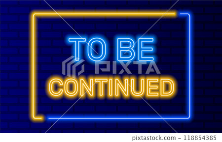 Neon sign to be continued in speech bubble frame on brick wall background vector. Light banner on wall background. To be continued button future or expectation, design template, night neon signboard 118854385