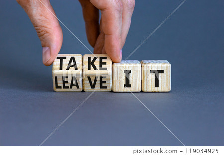 Take or leave it symbol. Businessman turns beautiful wooden cubes and changes words Leave it to Take it. Beautiful grey table grey background. Copy space. Business and take or leave it concept. 119034925