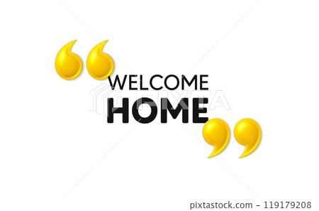 Welcome home tag. 3d quotation marks with text. Home invitation offer. Hello guests message. Welcome home message. Phrase banner with 3d double quotes. Vector 119179208