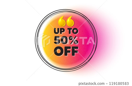 Up to 50 percent off sale. Hand drawn round frame banner. Discount offer price sign. Special offer symbol. Save 50 percentages. Discount tag message. 3d quotation gradient banner. Text balloon. Vector Up to 50 percent off sale. Hand drawn round frame banner. Discount offer price sign. Special offer symbol. Save 50 percentages. Discount tag message. 3d quotation gradient banner. Text balloon. Vector 119180583