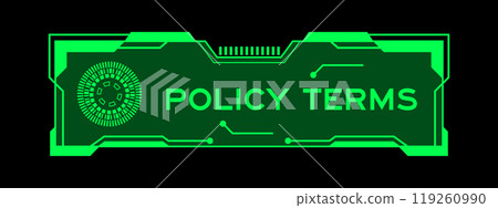 Green color of futuristic hud banner that have word policy terms on user interface screen on black background Green color of futuristic hud banner that have word policy terms on user interface screen on black background 119260990