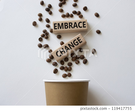 Embrace change symbol. Concept word Embrace change on wooden blocks. Beautiful white background with coffee beans and cup. Business and Embrace change concept. Copy space Embrace change symbol. Concept word Embrace change on wooden blocks. Beautiful white background with coffee beans and cup. Business and Embrace change concept. Copy space 119417755