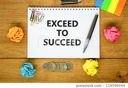 Exceed to succeed symbol. Concept words Exceed to succeed on beautiful white note. Beautiful wooden background. Black pen. Colored paper. Business and exceed to succeed concept. Copy space. Exceed to succeed symbol. Concept words Exceed to succeed on beautiful white note. Beautiful wooden background. Black pen. Colored paper. Business and exceed to succeed concept. Copy space. 119599344