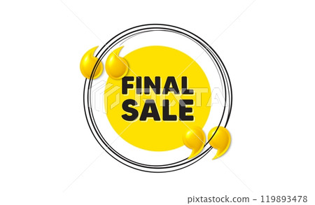 Final Sale tag. Hand drawn round frame banner. Special offer price sign. Advertising Discounts symbol. Final sale message. 3d quotation yellow banner. Text balloon. Vector 119893478