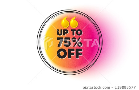 Up to 75 percent off sale. Hand drawn round frame banner. Discount offer price sign. Special offer symbol. Save 75 percentages. Discount tag message. 3d quotation gradient banner. Text balloon. Vector Up to 75 percent off sale. Hand drawn round frame banner. Discount offer price sign. Special offer symbol. Save 75 percentages. Discount tag message. 3d quotation gradient banner. Text balloon. Vector 119893577