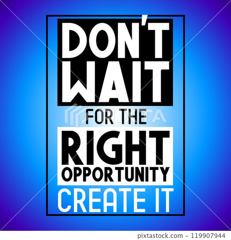 Don't wait for the right opportunity, create it - inspirational quote 119907944