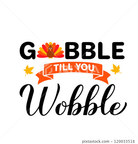 Gobble till you wobble calligraphy hand lettering. Funny Thanksgiving quote. Vector template for greeting card, typography poster, banner, shirt, etc. Gobble till you wobble calligraphy hand lettering. Funny Thanksgiving quote. Vector template for greeting card, typography poster, banner, shirt, etc. 120033518