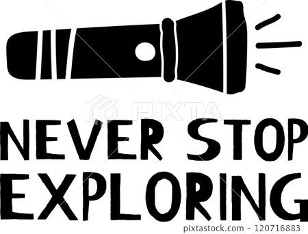 Black and white image featuring a flashlight shining brightly and the inspirational message never stop exploring, encouraging a spirit of adventure and discovery 120716883