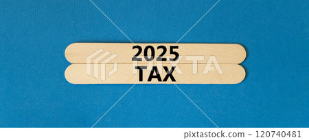Planning 2025 tax new year symbol. Concept words 2025 Tax on beautiful wooden sticks. Beautiful blue background. Business 2025 tax new year concept. Copy space. Planning 2025 tax new year symbol. Concept words 2025 Tax on beautiful wooden sticks. Beautiful blue background. Business 2025 tax new year concept. Copy space. 120740481