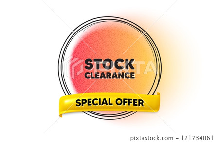 Stock clearance sale tag. Hand drawn round frame gradient banner. Special offer price sign. Advertising discounts symbol. Stock clearance ribbon message. 3d quotation banner. Text balloon. Vector 121734061