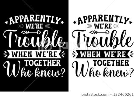 Apparently We're Trouble When We're Together Who Knew? T-Shirt Design. Apparently We're Trouble When We're Together Who Knew? T-Shirt Design. 122460261