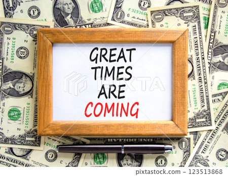 Great times are coming symbol. Concept words Great times are coming on beautiful wooden picture frame. Beautiful background from dollar bills. Business great times are coming concept. Copy space. 123513868