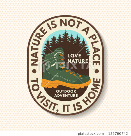 Nature is not a place to visit, it is home, logo, badge design. Concept for shirt or logo, print, stamp or tee with hiking boot and pin forest. Outdoor adventure. Vector illustration. Nature is not a place to visit, it is home, logo, badge design. Concept for shirt or logo, print, stamp or tee with hiking boot and pin forest. Outdoor adventure. Vector illustration. 123760742