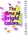 An artistic and colorful illustration featuring the text The time of bright colors surrounded by splashes of pink, yellow, and purple paint.  123795318