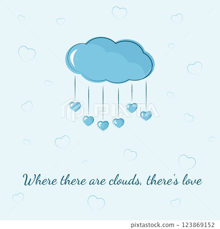Where there are clouds, there is love. Greeting cartoon card with a blue cloud with hearts, and caption on blue background. Inspirational quote. Card for greeting. Where there are clouds, there is love. Greeting cartoon card with a blue cloud with hearts, and caption on blue background. Inspirational quote. Card for greeting. 123869152