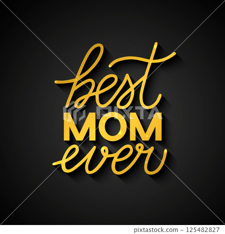 Best Mom Ever gold calligraphy. Mothers day celebration quote. Vector template for typography poster, banner, greeting card, etc. Best Mom Ever gold calligraphy. Mothers day celebration quote. Vector template for typography poster, banner, greeting card, etc. 125482827