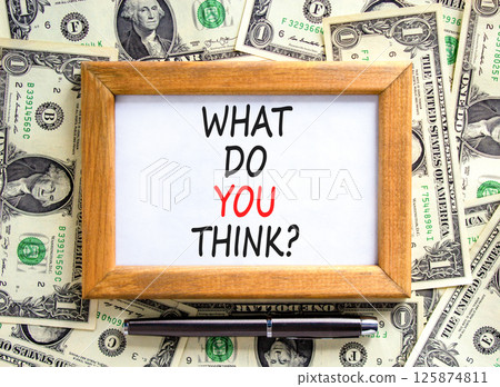 What do you think symbol. Concept words What do you think on beautiful wooden picture frame. Black pen. Beautiful background from dollar bills. Business and What do you think concept. Copy space. 125874811